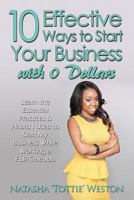 10 Effective Ways to Start Your Business with 0 Dollars: Learn the Essential Practices & Habits I Used to Start My Business While Working a Full Time Job 0983218749 Book Cover
