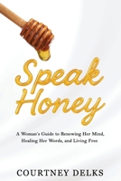 Speak Honey: A Woman's Guide to Renewing Her Mind, Healing Her Words, and Living Free B0GM8WDLWL Book Cover