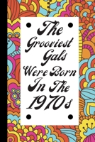 The Grooviest Gals were born in the 1970s: Retro Birthday Journal / Notebook, Inspirational Unique Great Fun Gift Ideas, For Women Age 40's - 50 Years Old, Approx 100 lined pages 1676523847 Book Cover