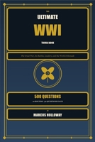 The Ultimate WWI Trivia Book: 500 Questions on the Great War, Its Battles, Leaders, and Legacy B0HHHYFYK5 Book Cover