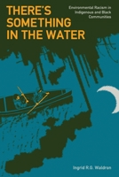 There's Something in the Water: Environmental Racism in Indigenous & Black Communities 1773630571 Book Cover