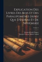 Explication Des Livres Des Rois Et Des Paralipomènes [ainsi Que D'esdras Et De Néhémias]; Volume 2 1021251771 Book Cover