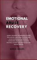 Emotional Abuse Recovery: Learn 3 secrets techniques of dark psychology and manipulation and avoid aggressive narcissist. Overcome destructive anxiety, fighting against racial discrimination 9918951672 Book Cover