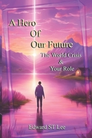 A Hero Of Our Future: The World Crisis & Your Role B0DPLFJBPQ Book Cover