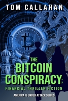 The Bitcoin Conspiracy: Financial Thriller Fiction (The Tom Michaels & Laura Reynolds America is Under Attack Series) B0CDNCGCYS Book Cover