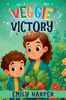 Veggie Victory - Creative Strategies for Getting Toddlers to Eat Their Greens: A Gentle Guide for Parents of Picky Eater Toddlers Who Won't Eat Their Vegetables B0G55X7RV9 Book Cover