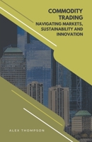 Commodity Trading: Navigating Markets, Sustainability, and Innovation B0CK7GH82P Book Cover