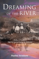 Dreaming of the River: A Mother and Daughter's Fight for Survival during the Holocaust (Holocaust Survivor True Stories) 9493418847 Book Cover