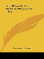 Hielt Descartes Die Thiere Fur Bewusstlos? (1892) 1168288363 Book Cover