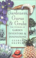 Gardeners, Gurus and Grubs: The Stories of Garden Inventors and Innovators 0750925434 Book Cover