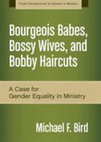 Bourgeois Babes, Bossy Wives, and Bobby Haircuts: A Case for Gender Equality in Ministry 0310519268 Book Cover