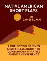 Natiive American Short Plays: A collection of seven short plays about the contemporary American Indian experience B0F53R4CFQ Book Cover