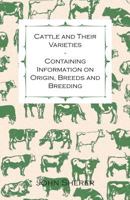 Cattle and Their Varieties - Containing Information on Origin, Breeds and Breeding 1446535932 Book Cover