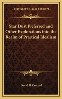 Star Dust Preferred and Other Explorations into the Realm of Practical Idealism 1162783389 Book Cover