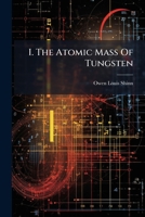I. The Atomic Mass Of Tungsten: Ii. Molybdenum Dioxide And Silver Salts. Iii. Tin Derivatives ... 1248904869 Book Cover