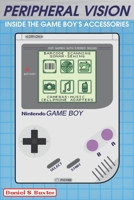 Peripheral Vision: Inside the Game Boy's Accessories & Add-ons B0BYBHQC97 Book Cover