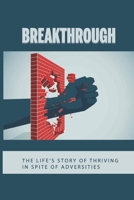 Breakthrough: The Life's Story Of Thriving In Spite Of Adversities: Inspiring Story For Healing B0939ZG81S Book Cover