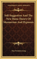 Self-Suggestion and the New Huna Theory of Mesmerism and Hypnosis 158509370X Book Cover