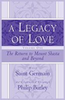 A Legacy of Love - The Return to Mount Shasta and Beyond (Volume One) 1883389569 Book Cover