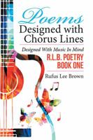 Poems Designed with Chorus Lines: Designed with Music in Mind 1514486741 Book Cover