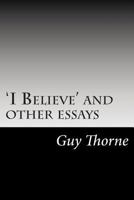 I Believe' and Other Essays - The Original Classic Edition 1517621526 Book Cover