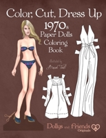Color, Cut, Dress Up 1970s Paper Dolls Coloring Book, Dollys and Friends Originals: Vintage Fashion History Paper Doll Collection, Adult Coloring Pages with Classic Seventies Style Costumes B088JC7YVN Book Cover