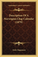 Description of a Norwegian Clog-Calendar: Communicated to the Cambridge Antiquarian Society, May 13, 1878 1021694274 Book Cover