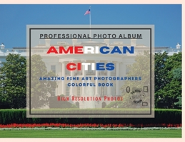 American Cities - Professional Photobook: 74 Beautiful Photos- Amazing Fine Art Photographers - Colorful Book - High Resolution Photos - Premium Version 1801885923 Book Cover
