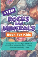 STEM Rocks And Minerals Book For Kids: Geology For Children Ages 8-12. Earth Science Trivia For Interactive Learning. Great Homeschooling Guide. B0H1MRB6GB Book Cover