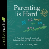 Parenting Is Hard and Then You Die: A Fun But Honest Look at Raising Kids of All Ages Right 1589979761 Book Cover