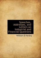 Speeches, Addresses, and Letters on Industrial and Financial Questions: To Which Is Added an Introduction, Together with Copious Notes and an Index 1014690293 Book Cover