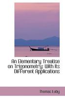 An Elementary Treatise on Trigonometry: With Its Different Applications 0469520264 Book Cover