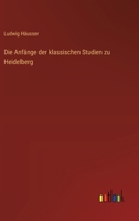 Die Anfänge der klassischen Studien zu Heidelberg 3368656988 Book Cover