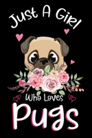 Just A Girl Who Loves Pugs: Pugs Notebook Journal with a Blank Wide Ruled Paper - Notebook for Pugs Lover Girls 120 Pages Blank lined Notebook - Funny Gifts for Women 1676817190 Book Cover