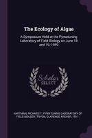 The ecology of algae: a symposium held at the Pymatuning Laboratory of Field Biology on June 18 and 19, 1959 1378286170 Book Cover