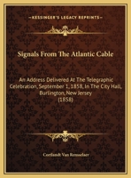 Signals From The Atlantic Cable: An Address Delivered At The Telegraphic Celebration, September 1, 1858, In The City Hall, Burlington, New Jersey 1418194638 Book Cover