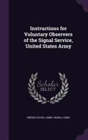 Instructions for Voluntary Observers of the Signal Service, United States Army 114504090X Book Cover