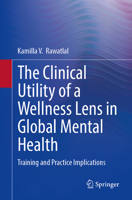 The Clinical Utility of a Wellness Lens in Global Mental Health: Training and Practice Implications 3032283817 Book Cover