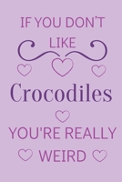 If You Don't Like Crocodiles You're Really Weird: Cute Lined Notepad Gift For Crocodile Lover 1661366309 Book Cover