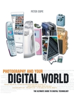 Photography and Your Digital World: The Ultimate Guide to Digital Technology 1592235468 Book Cover
