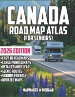 Canada Road Map Atlas 2026 - Seniors: Explore The Wonders Without Limits: A Senior-Friendly Guide to Stress-Free Road Trips, Hidden Treasures, and Unforgettable Adventures B0GR4JZ7F8 Book Cover