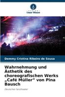 Wahrnehmung und Ästhetik des choreografischen Werks "Café Müller" von Pina Bausch 6209268471 Book Cover