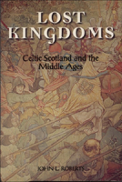 Lost Kingdoms: Celtic Scotland and the Middle Ages 0748609105 Book Cover