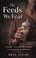 The Feeds We Fear: A Mother's Story of Bottle Aversion, Fear and Finding a Way Forward 1764597303 Book Cover