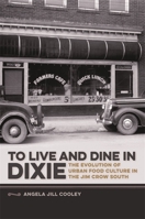 To Live and Dine in Dixie: The Evolution of Urban Food Culture in the Jim Crow South (Southern Foodways Alliance Studies in Culture, People, and Place) 0820347590 Book Cover