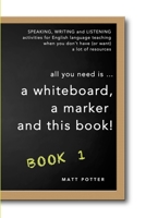 All You Need Is a Whiteboard, a Marker and This Book - Book 1 1925101827 Book Cover