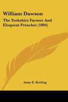 William Dawson: The Yorkshire Farmer And Eloquent Preacher 1120957303 Book Cover
