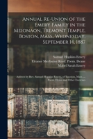 Annual Re-union of the Emery Family in the Meionaon, Tremont Temple, Boston, Mass., Wednesday, September 14, 1887: Address by Rev. Samuel Hopkins ... Mass. ... Poem, Hymn and Other Exercises 1014810051 Book Cover