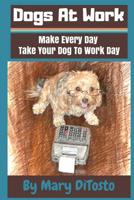 Dogs At Work: Make Every Day Take Your Dog To Work Day 1074443772 Book Cover