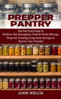 Prepper Pantry: The Survival Guide to Modern Day Emergency Food & Water Storage (Steps for Creating Long-term Storage to Survive Any D 1998769690 Book Cover